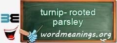 WordMeaning blackboard for turnip-rooted parsley